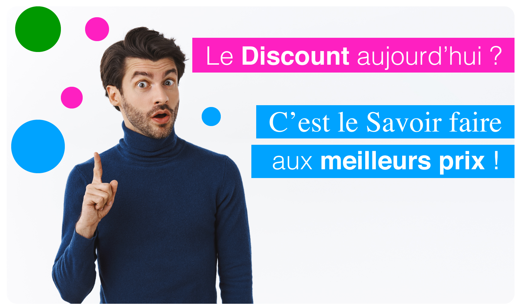 Le Discount d'aujourd'hui, c'est le savoir faire…au meilleur prix !